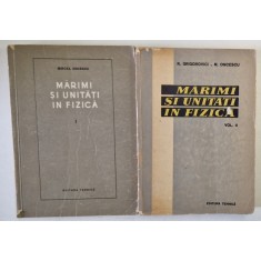 MARIMI SI UNITATI IN FIZICA , VOLUMELE I - II de MIRCEA ONCESCU , 1955 - 1958