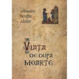 Viata de dupa moarte&nbsp;- arhim. Serafim Alexiev
