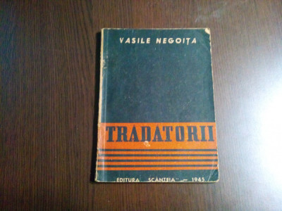 TRADATORII...! - Vasile Negoita - Editura Scanteia, 1945, 102 p foto