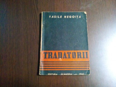 TRADATORII...! - Vasile Negoita - Editura Scanteia, 1945, 102 p foto