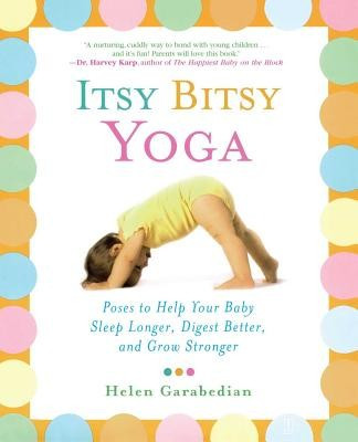 Itsy Bitsy Yoga: Poses to Help Your Baby Sleep Longer, Digest Better, and Grow Stronger foto