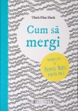 Cum să mergi - Thich Nhat Hanh - Litera, 2016 - Psihologie, Meditație, Mindfulness - Carte &icirc;n rom&acirc;nă