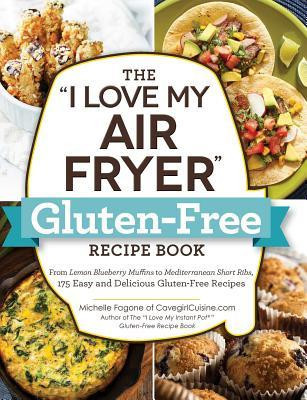 The &amp;quot;&amp;quot;i Love My Air Fryer&amp;quot;&amp;quot; Gluten-Free Recipe Book: From Lemon Blueberry Muffins to Mediterranean Short Ribs, 175 Easy and Delicious Gluten-Free Reci foto