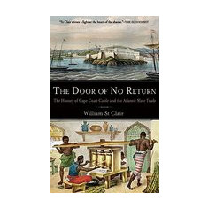 The Door of No Return: The History of Cape Coast Castle and the Atlantic Slave Trade