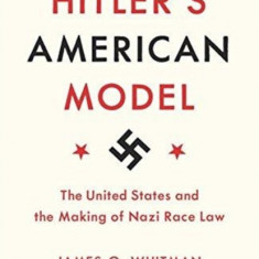 Hitler's American Model: The United States and the Making of Nazi Race Law