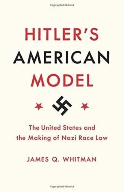 Hitler&#039;s American Model: The United States and the Making of Nazi Race Law