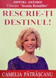 Carte Rescrie-ti destinul de Camelia Patrascanu - Editie Noua sau de Antichiarit in Stare Foarte Buna