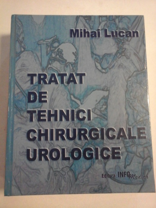TRATAT DE TEHNICI CHIRURGICALE UROLOGICE - MIHAI LUCAN