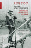 Amintirile unui fost corector. insemnarile cultivatorului de marar - Petre Stoica - Humanitas