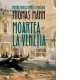 Moartea la Venetia. Povestiri 1893-1912 - Thomas Mann, Ion Roman