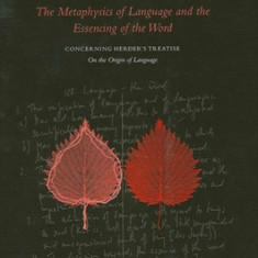 On the Essence of Language: The Metaphysics of Language and the Essencing of the Word Concerning Herder's Treatise on the Origin of Language