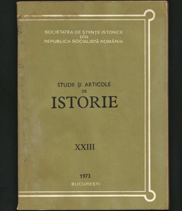 STUDII ȘI ARTICOLE DE ISTORIE XXIII 1973, SOCIETATEA ȘTIINȚE ISTORICE BUCUREȘTI