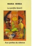 La portile tacerii / Aux portes du silence (Editie bilingva romano-franceza) - Maria Mirea
