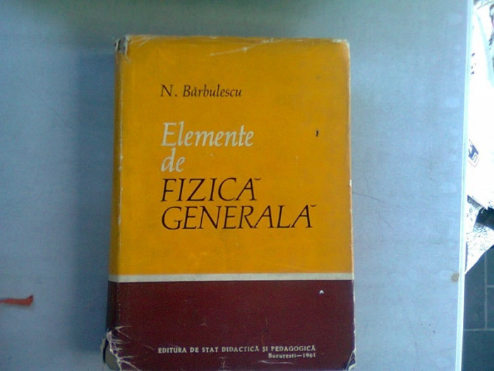 ELEMENTE DE FIZICA GENERALA - N. BARBULESCU