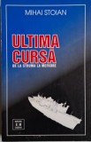 Ultima cursa. De la Struma la Mefkure &ndash; Mihai Stoian - Carte anticariat