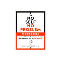 The No Self, No Problem Workbook: Exercises & Practices from Neuropsychology and Buddhism to Help You Lose Your Mind