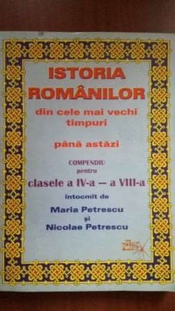 Istoria romanilor din cele mai vechi timpuri pana astazi Compendiu pentru clasele a IV-a - a VIII-a