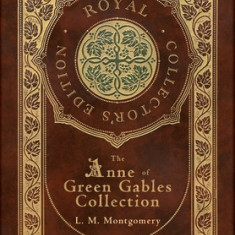 The Anne of Green Gables Collection (Royal Collector's Edition) (Case Laminate Hardcover with Jacket) Anne of Green Gables, Anne of Avonlea, Anne of t