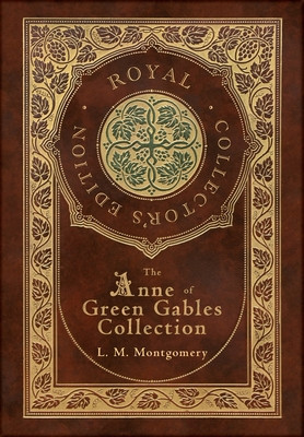 The Anne of Green Gables Collection (Royal Collector&#039;s Edition) (Case Laminate Hardcover with Jacket) Anne of Green Gables, Anne of Avonlea, Anne of t