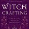 Witch Crafting: A Spiritual Guide to Making Magic
