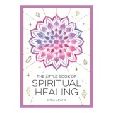 The little book of spiritual healing: a beginner's guide to natural healing practices