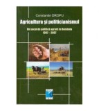 Constantin Dropu - Agricultura si politicianismul - Un secol de