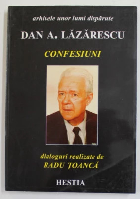 Confesiuni - Arhivele unor lumi disparute - Dan A. Lazarescu Ed. Hestia, 1997