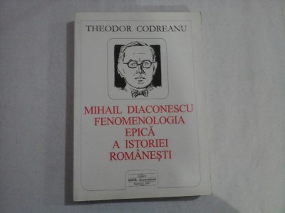 MIHAIL DIACONESCU FENOMENOLOGIA EPICA A ISTORIEI ROMANESTI - Theodor CODREANU foto