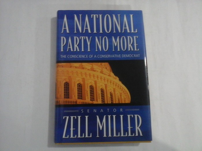 A NATIONAL PARTY NO MORE - THE CONSCIENCE OF A CONSERVATIVE DEMOCRAT - SNATOR ZELL MILLER
