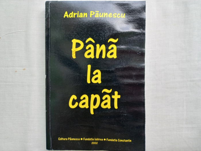 ADRIAN PAUNESCU- PANA LA CAPAT, EDITURA PAUNESCU, 2003