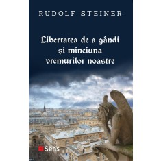 Libertatea de a gandi si minciuna vremurilor noastre &ndash; Rudolf Steiner