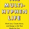 The Multi-Hyphen Life: Work Less, Create More, and Design a Life That Works for You