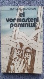 Ei vor mosteni pamantul, Morley Callaghan, Ed Univers 1986, 290 pagini