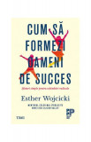 Cum să formezi oameni de succes. Sfaturi simple pentru schimbări radicale - Paperback brosat - Esther Wojcicki - Trei