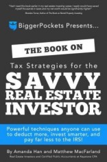 The Book on Tax Strategies for the Savvy Real Estate Investor: Powerful Techniques Anyone Can Use to Deduct More, Invest Smarter, and Pay Far Less to