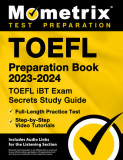TOEFL Preparation Book 2023-2024 - TOEFL IBT Exam Secrets Study Guide, Full-Length Practice Test, Step-By-Step Video Tutorials: [Includes Audio Links