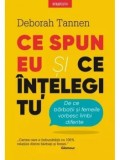 Cumpara ieftin Ce spun eu si ce intelegi tu. De ce barbatii si femeile vorbesc limbi diferite/Deborah Tannen