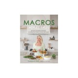 Macros Made Easy: 60 Quick and Delicious Recipes for Hitting Your Protein, Fat and Carb Goals