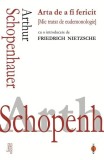 Arta de a fi fericit - Paperback brosat - Arthur Schopenhauer - Cartex