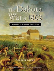 The Dakota War of 1862: Minnesota&amp;#039;s Other Civil War, Paperback/Kenneth Carley foto