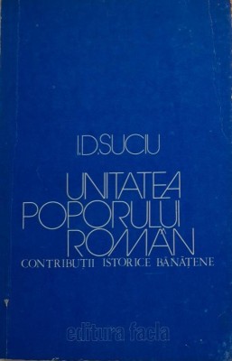 Unitatea poporului roman. Contributii istorice banatene &amp;ndash; I. D. Suciu foto