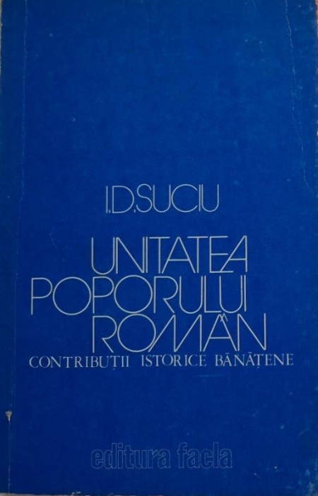 Unitatea poporului roman. Contributii istorice banatene &ndash; I. D. Suciu