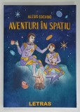 AVENTURI IN SPATIU de ALEXIS COCHINO , ilustratii de MARIA BORTOI , 2023