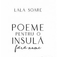 Poeme pentru o insula fara nume - Lala Soare