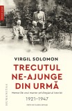 Trecutul Ne-Ajunge Din Urma. Memoriile Unui Martor Privilegiat Al Istoriei, 1921-1947, Virgil Solomon - Editura Humanitas