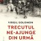 Trecutul Ne-Ajunge Din Urma. Memoriile Unui Martor Privilegiat Al Istoriei, 1921-1947, Virgil Solomon - Editura Humanitas