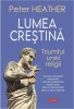 Lumea Crestina. Triumful Unei Religii, Peter Heather - Editura Polirom