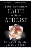 The Official Study Guide to I Don&#039;t Have Enough Faith to Be an Atheist - Norman L. Geisler, Jason Jimenez