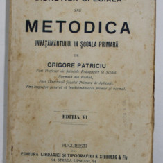 DIDACTICA SPECIALA SAU METODICA INVATAMANTULUI IN SCOALA PRIMARA de GRIGORE PATRICIU , 1921 , PREZINTA PETE SI URME DE UZURA , PAGINI NETAIATE