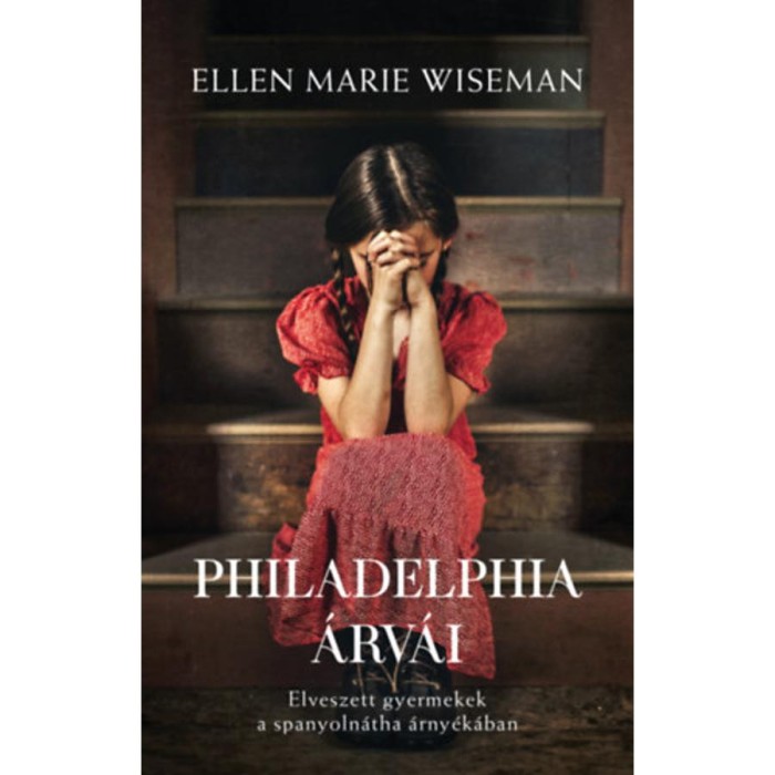Philadelphia &aacute;rv&aacute;i - Elveszett gyermekek a spanyoln&aacute;tha &aacute;rny&eacute;k&aacute;ban - Ellen Marie Wiseman